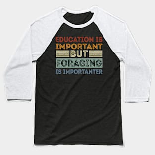 Funny Education Is Important But Foraging Is Importanter Baseball T-Shirt